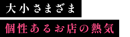 大小さまざま個性あるお店の熱気