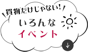 買物だけじゃない！いろいろなイベント